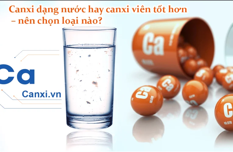 Canxi dạng nước hay canxi viên tốt hơn – nên chọn loại nào?
