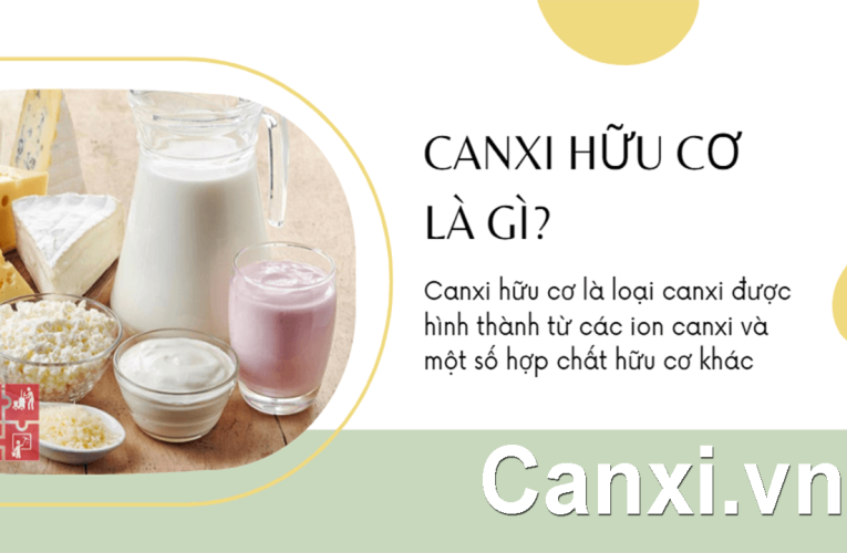Canxi hữu cơ là gì? Ưu điểm và cách sử dụng hiệu quả