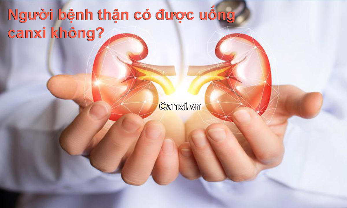 Người bệnh thận có được uống canxi không?