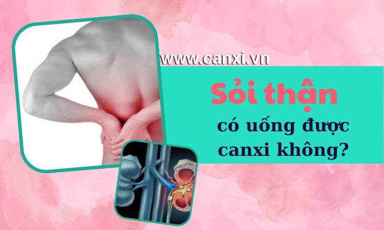 Sỏi thận có uống được canxi không ?