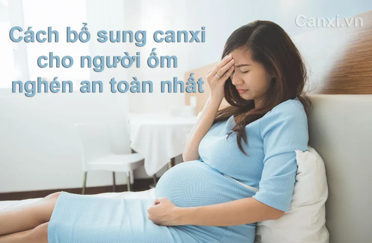 Cách bổ sung canxi cho người ốm nghén an toàn nhất